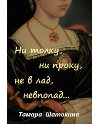Ни толку, ни проку, не в лад, невпопад...