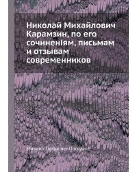 Николай Михайлович Карамзин, по его сочиненіям, письмам и отзывам современников
