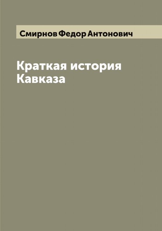 Обложка книги «Краткая история Кавказа» — Смирнов Федор Антонович, ISBN 9785519741514