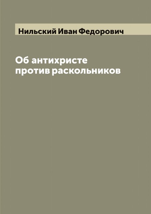 Обложка книги «Об антихристе против раскольников» — Нильский Иван Федорович, ISBN 9785519998642