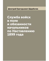 Служба войск в поле и обязанности начальников по Наставлению 1899 года