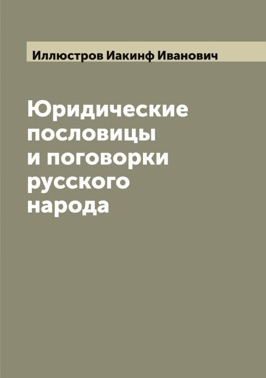 Обложка книги «Юридические пословицы и поговорки русского народа» — Иллюстров Иакинф Иванович, ISBN 9785519869478