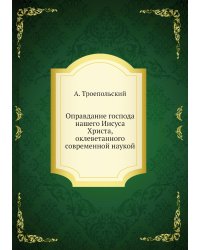 Оправдание господа нашего Иисуса Христа, оклеветанного современной наукой