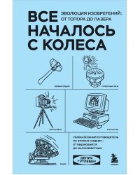 Все началось с колеса. Эволюция изобретений: от топора до лазера