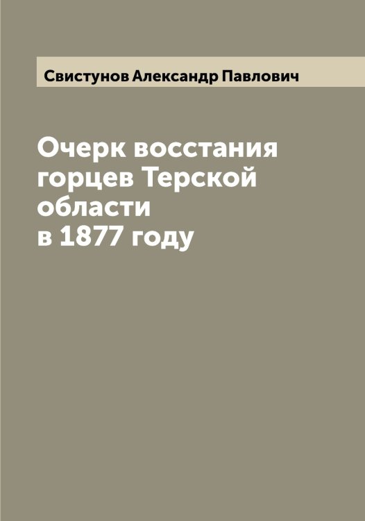 Обложка книги «Очерк восстания горцев Терской области в 1877 году» — Свистунов Александр Павлович, ISBN 9785519850568