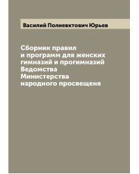 Сборник правил и программ для женских гимназий и прогимназий Ведомства Министерства народного просвещеня