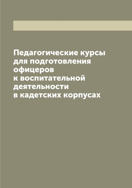 Обложка книги «Педагогические курсы для подготовления офицеров к воспитательной деятельности в кадетских корпусах» — нет автора, ISBN 9785521274260