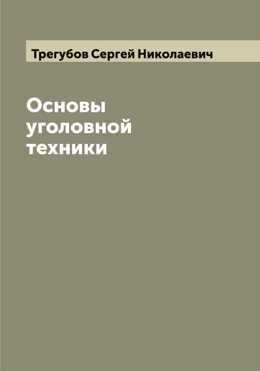 Обложка книги «Основы уголовной техники» — Трегубов Сергей Николаевич, ISBN 9785519773867