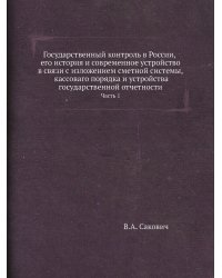 Государственный контроль в России, его история и современное устройство в связи с изложением сметной системы, кассоваго порядка и устройства государственной отчетности. Часть 1