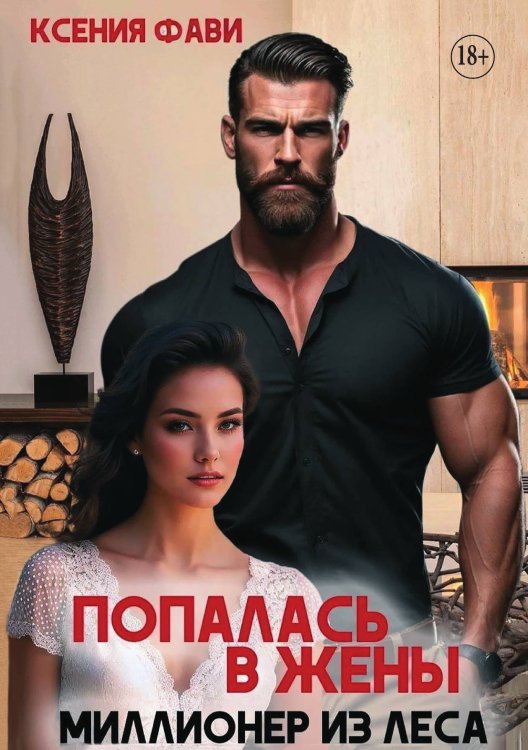 Попалась в жены. Миллионер из леса Обложка книги «Попалась в жены. Миллионер из леса» — Ксения Фави, ISBN 9785521931255