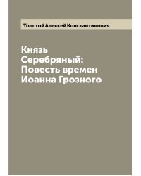 Князь Серебряный: Повесть времен Иоанна Грозного
