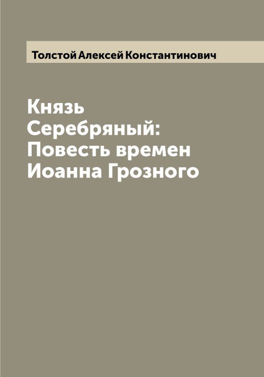 Обложка книги «Князь Серебряный: Повесть времен Иоанна Грозного» — Толстой Алексей Константинович, ISBN 9785519770316