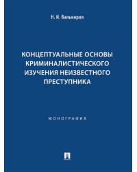 Концептуальные основы криминалистического изучения неизвестного преступника. Монография.-М.:Проспект,2025.