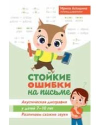Стойкие ошибки на письме:акустическая дисграфия у детей 7-10 лет:различаем схожие звуки дп
