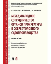 Международное сотрудничество органов прокуратуры в сфере уголовного судопроизводства. Уч. пос.-М.:Проспект,2025. 245376