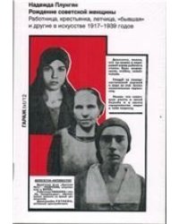 Надежда Плунгян. Рождение советской женщины. Работница, крестьянка, летчица, «бывшая» и другие в искусстве 19171939 годов