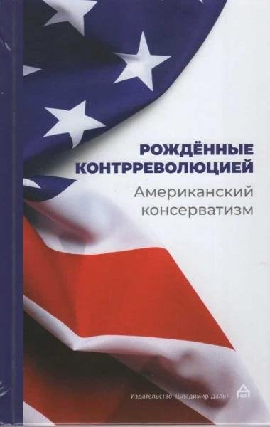Рождённые контрреволюцией. Американский консерватизм: антология