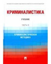 Криминалистика. Уч. В 3 ч. Ч. III. Криминалистическая методика.-М.:Проспект,2023. 239975