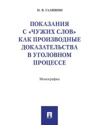 Показания с «чужих слов» как производные доказательства в уголовном процессе. Монография.-М.:Проспект,2024. 238880