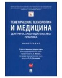 Генетические технологии и медицина: доктрина, законодательство, практика. Монография.-М.:Проспект,2022. 241051