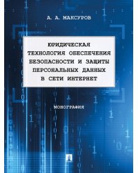 Юридическая технология обеспечения безопасности и защиты персональных данных в сети Интернет. Монография.-М.:Проспект,2025.