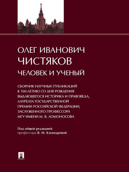 Олег Иванович Чистяков: Человек и Ученый. Сборник научных публикаций к 100-летию со дня рождения выдающегося историка и правоведа, Лауреата Государств Олег Иванович Чистяков: Человек и Ученый. Сборник научных публикаций к 100-летию со дня рождения выдающегося историка и правоведа, Лауреата Государств