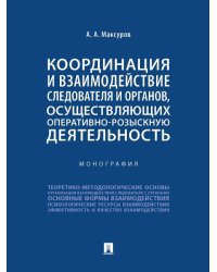 Координация и взаимодействие следователя и органов, осуществляющих оперативно-розыскную деятельность. Монография.-М.:Проспект,2024.