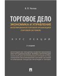 Торговое дело. Экономика и управление интегрированной торговой организацией.Курс лекций.-2-е изд., перераб. и доп.-М.:Проспект,2023. 233639