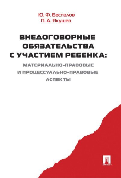 Внедоговорные обязательства с участием ребенка. Материально-правовые и процессуально-правовые аспекты. Монография.-М.:Проспект,2024. 23854
