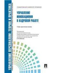 Управление инновациями в кадровой работе.Уч.-практ.пос.-М.:РГ-Пресс,2022.Рек. СУМО 239179