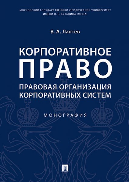 Корпоративное право: правовая организация корпоративных систем. Монография.-М.:Проспект,2025. 243945