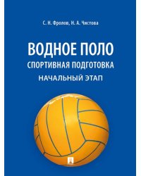Водное поло. Спортивная подготовка. Начальный этап. Уч. пос.-М.:Блок-Принт,2025. 247542