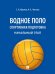 Водное поло. Спортивная подготовка. Начальный этап. Уч. пос.-М.:Блок-Принт,2025. 247542