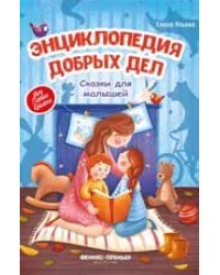 Энциклопедия добрых дел:сказки для малышей дп