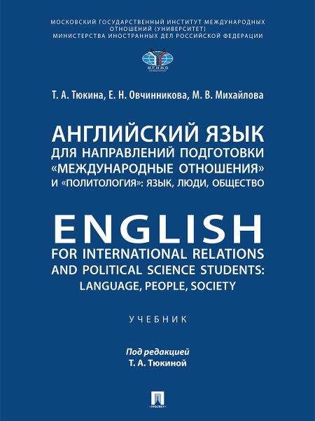 Обложка книги «Английский язык для направлений подготовки «Международные отношения» и «Политология»: язык, люди, общество. English for International Relations and Po» — Тюкина Т.А., Овчинникова Е.Н., Михайлова М.В., ISBN 9785392458370