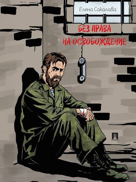Обложка книги «Без права на освобождение. Рассказ.-М.:Проспект,2026.» — Соколова Е.В., худож. Каратаев С.Н., ISBN 9785392396382