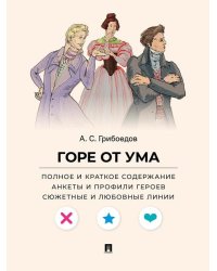 Горе от ума. Полное и краткое содержание. Анкеты и профили героев. Сюжетные и любовные линии.-М.:Проспект,2027. Серия «Все женихи и невесты, злодеи,