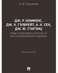 Дж. Р. Коммонс, Дж. К. Гэлбрейт, А. К. Сен, Дж. Ю. Стиглиц: право и экономика в контексте институционального подхода. Монография.-М.:Проспект,2026.