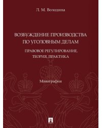 Возбуждение производства по уголовным делам: правовое регулирование, теория, практика. Монография.-М.:Проспект,2025.