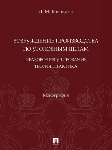 Возбуждение производства по уголовным делам: правовое регулирование, теория, практика. Монография.-М.:Проспект,2025.