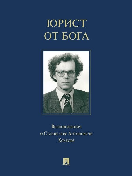 Юрист от Бога. Воспоминания о Станиславе Антоновиче Хохлове. Биографический справочник.-М.:Проспект,2023. 242196