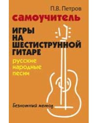 Самоучитель игры на шестиструн.гитаре:русские народные песни:безнот.метод дп