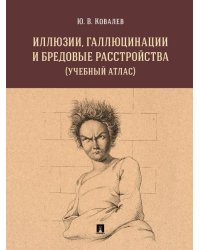Иллюзии, галлюцинации и бредовые расстройства учебный атлас. Уч. пос.-М.:РГ-Пресс,2027. 249811