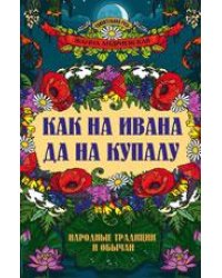 Как на Ивана да на Купалу: народные традиции и обычаи