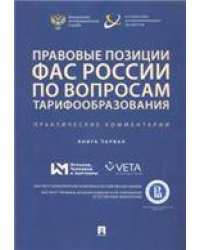 Правовые позиции ФАС России по вопросам тарифообразования. Практические комментарии книга первая.Сборник.-М.:Проспект,2021. 233399