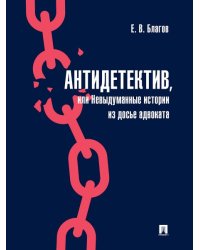Антидетектив, или Невыдуманные истории из досье адвоката. Судебные очерки.-М.:Проспект,2024.