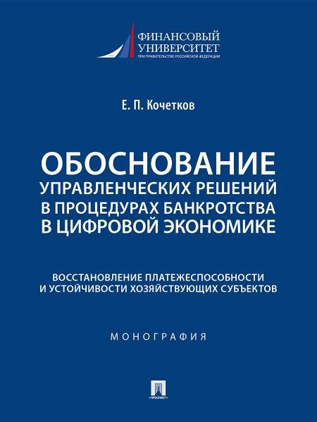 Обложка книги «Обоснование управленческих решений в процедурах банкротства в цифровой экономике. Восстановление платежеспособности и устойчивости хозяйствующих субъе» — Кочетков Е.П., ISBN 9785392461134