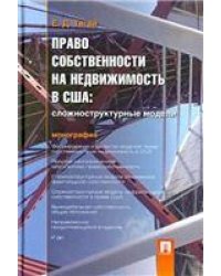 Право собственности на недвижимость в США.Сложноструктурные модели.Монография.-М.:Проспект,2023. 239954