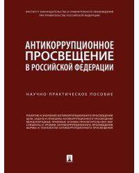 Антикоррупционное просвещение в Российской Федерации. Научно-практич. пос.-М.:Проспект,2024. 246351