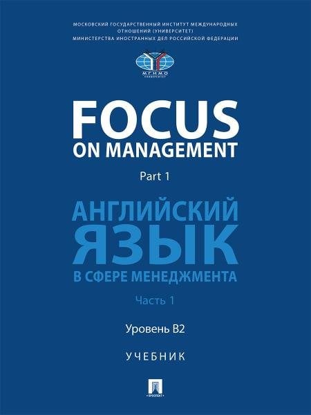 Focus on Management. Part 1. Английский язык в сфере менеджмента. Уч. В 2 ч. Ч. 1. Уровень B2.-М.:Блок-Принт,2026.